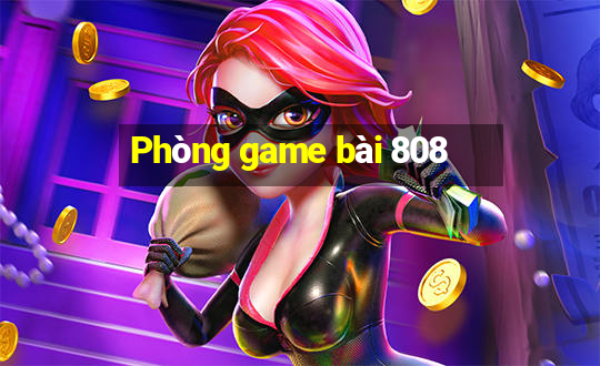 Phòng game bài 808