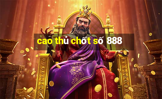 cao thủ chốt số 888