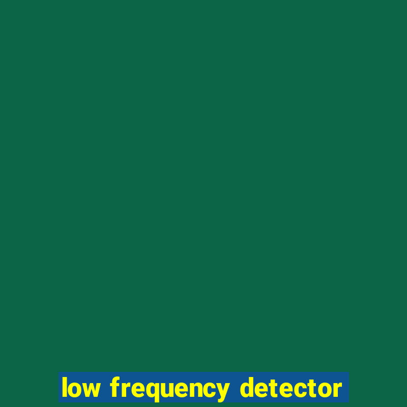 low frequency detector