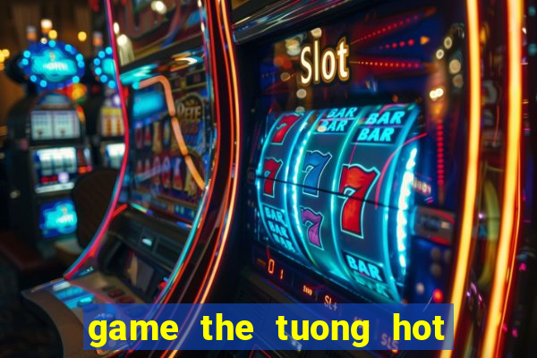 game the tuong hot sap ra mat