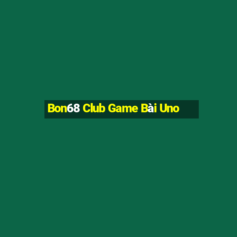 Bon68 Club Game Bài Uno