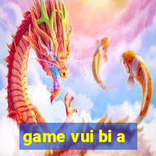 game vui bi a