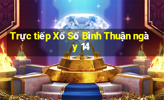 Trực tiếp Xổ Số Bình Thuận ngày 14