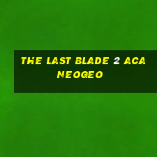 the last blade 2 aca neogeo