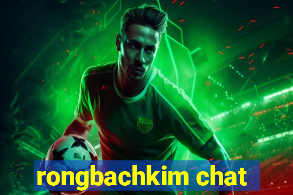 rongbachkim chat