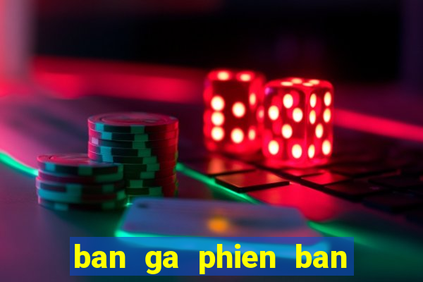 ban ga phien ban moi nhat