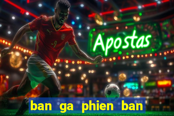 ban ga phien ban moi nhat