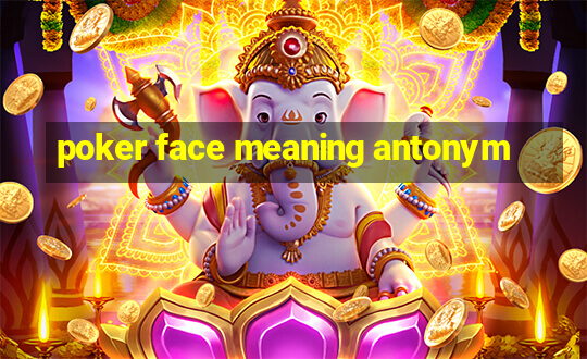 poker face meaning antonym