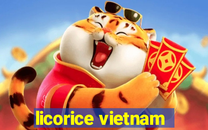 licorice vietnam