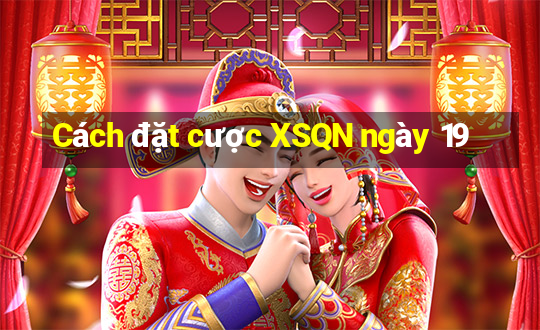 Cách đặt cược XSQN ngày 19