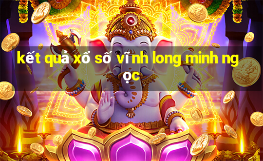 kết quả xổ số vĩnh long minh ngọc