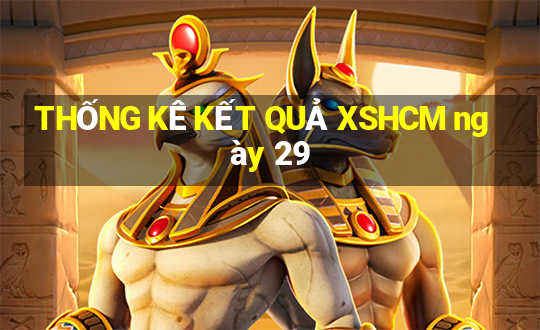 THỐNG KÊ KẾT QUẢ XSHCM ngày 29