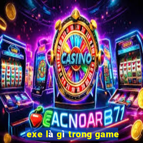 exe là gì trong game