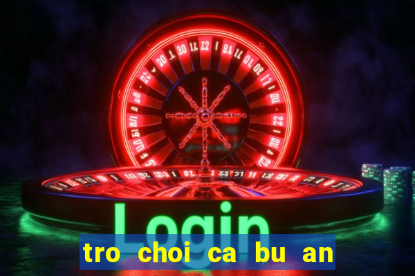 tro choi ca bu an ca nho