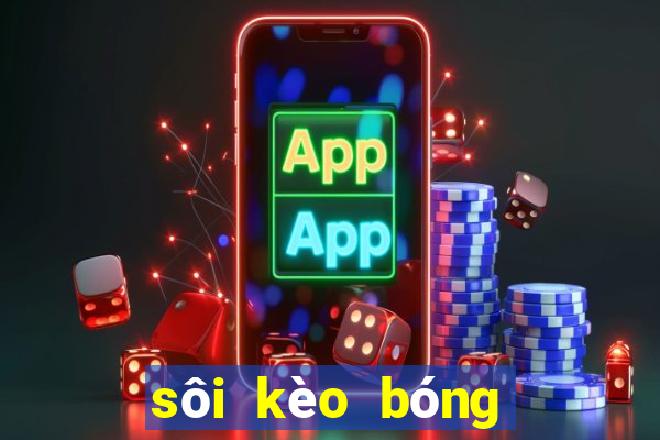 sôi kèo bóng đá hôm nay