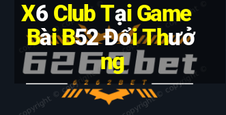 X6 Club Tại Game Bài B52 Đổi Thưởng