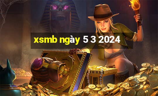 xsmb ngày 5 3 2024