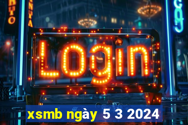 xsmb ngày 5 3 2024