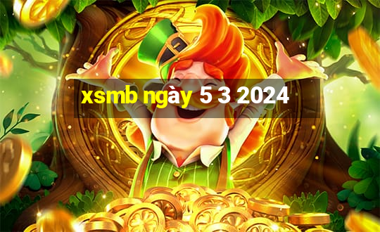 xsmb ngày 5 3 2024