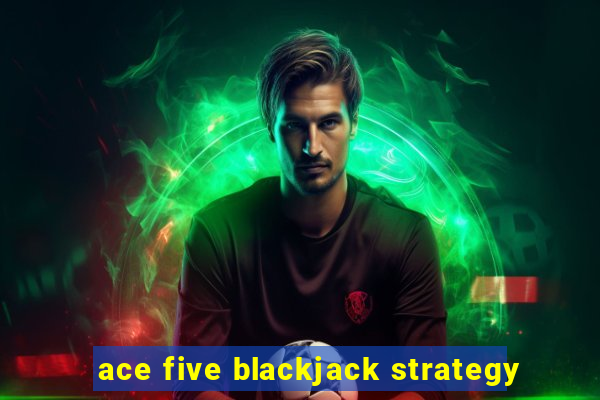 ace five blackjack strategy