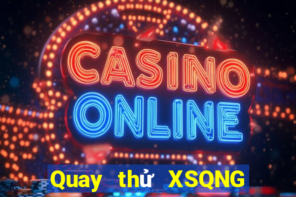 Quay thử XSQNG ngày 11