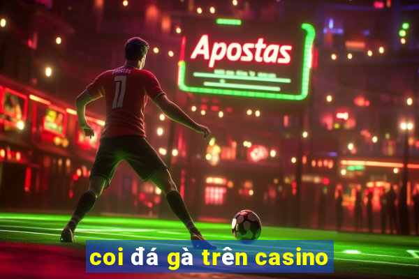 coi đá gà trên casino