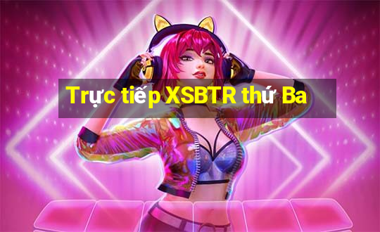 Trực tiếp XSBTR thứ Ba