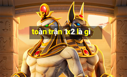 toàn trận 1x2 là gì