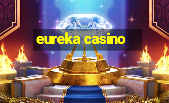 eureka casino