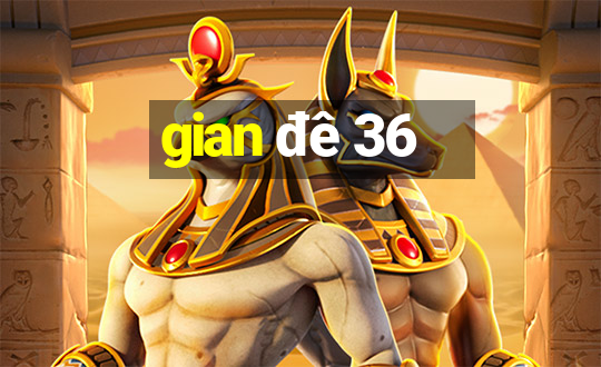 gian đê 36