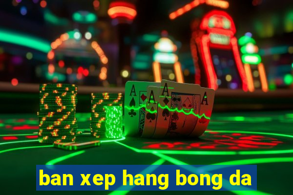 ban xep hang bong da