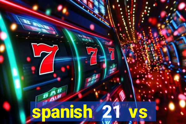 spanish 21 vs blackjack reddit