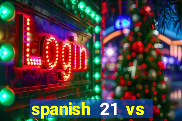 spanish 21 vs blackjack reddit