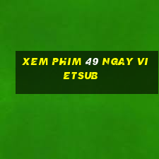 xem phim 49 ngay vietsub