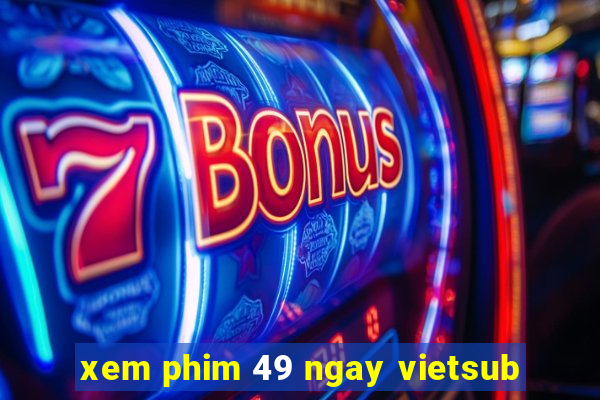 xem phim 49 ngay vietsub