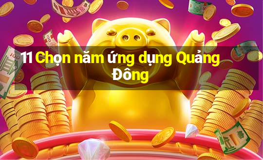 11 Chọn năm ứng dụng Quảng Đông