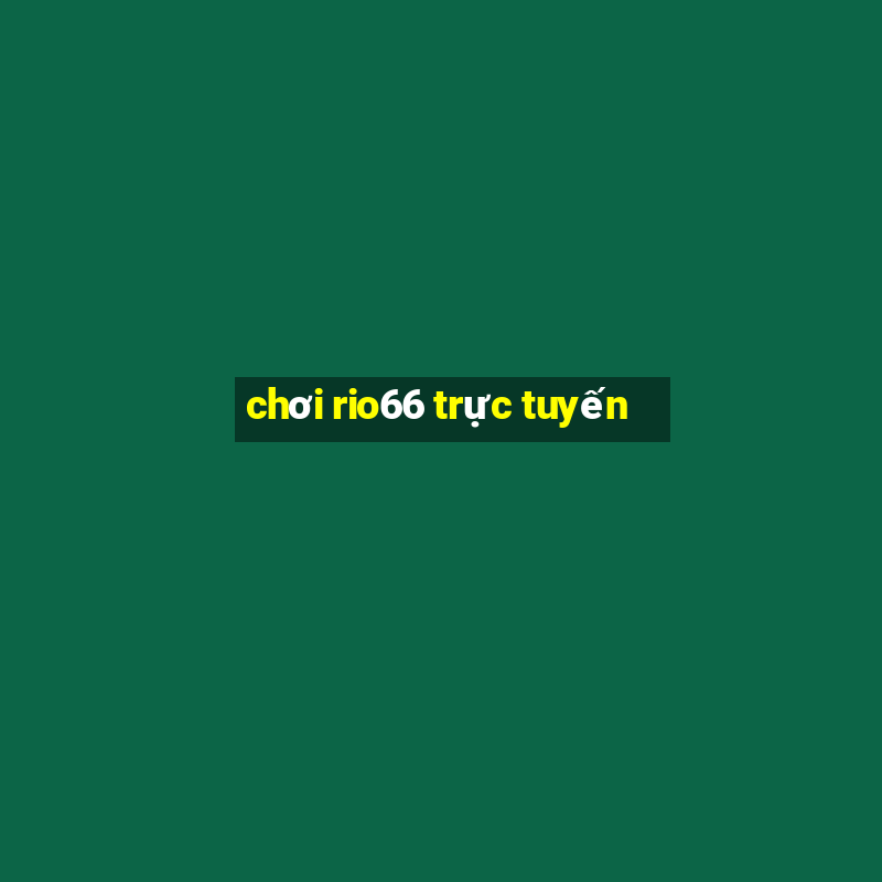 chơi rio66 trực tuyến