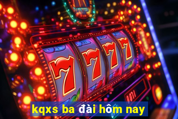 kqxs ba đài hôm nay