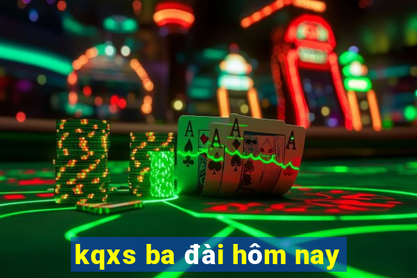 kqxs ba đài hôm nay