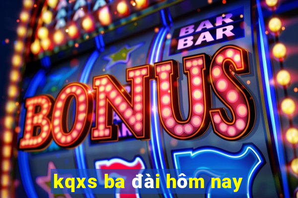 kqxs ba đài hôm nay