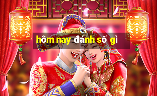 hôm nay đánh số gì