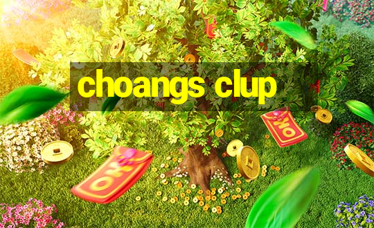 choangs clup