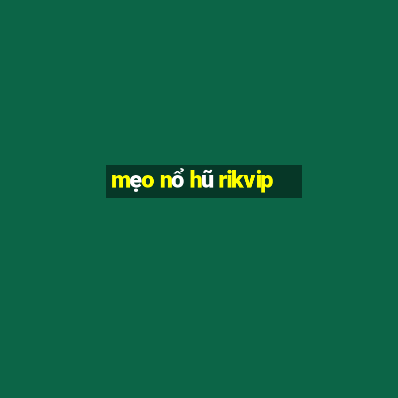 mẹo nổ hũ rikvip