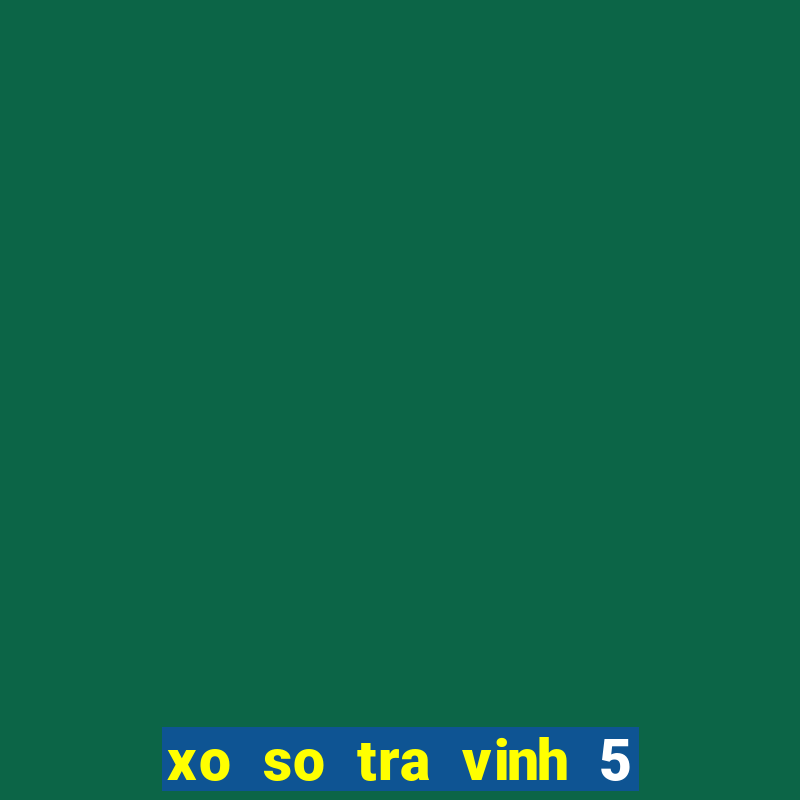 xo so tra vinh 5 2 2024