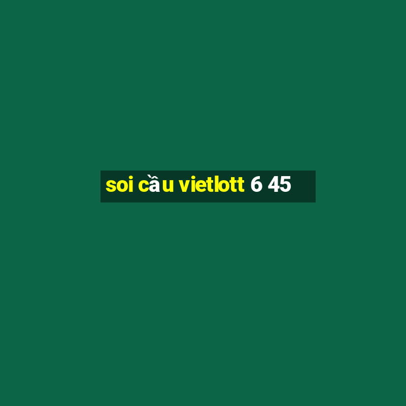 soi cầu vietlott 6 45