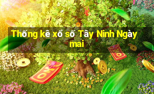 Thống kê xổ số Tây Ninh Ngày mai