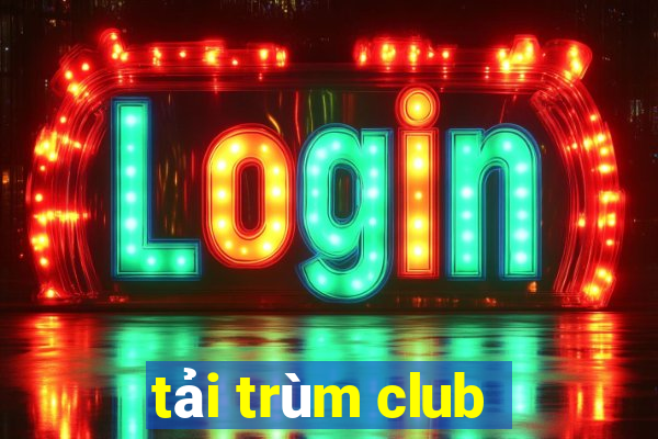 tải trùm club