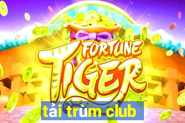 tải trùm club