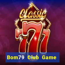 Bom79 Club Game Bài Ăn Tiền Uy Tín