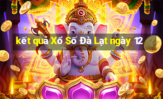 kết quả Xổ Số Đà Lạt ngày 12